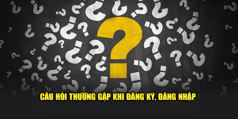 Câu hỏi đăng ký, đăng nhập
